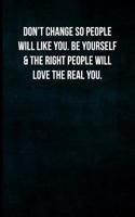 Don't Change So People Will Like You. Be Yourself & the Right People Will Love the Real You.: Blank Lined Journal with Soft Matte Cover