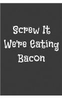 Screw It We're Eating Bacon