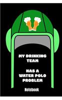 My Drinking Team has a Water Polo Problem Notebook
