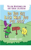 Yellow Marshmellow and Green Jellybean - Do You Get Back What You Put Out?