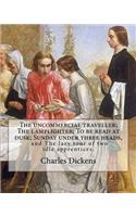 The uncommercial traveller; The lamplighter; To be read at dusk; Sunday under three heads, and The lazy tour of two idle apprentices. By