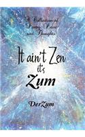 It Ain't Zen It's Zum