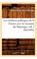 Les Relations Politiques de la France Avec Le Royaume de Majorque. Vol. 1 (Éd.1892)