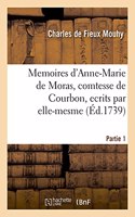 Memoires d'Anne-Marie de Moras, Comtesse de Courbon, Ecrits Par Elle-Mesme. Partie 1