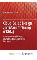 Cloud-Based Design and Manufacturing (Cbdm): A Service-Oriented Product Development Paradigm for the 21st Century