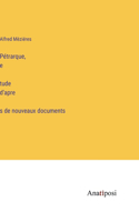 Pétrarque, étude d'après de nouveaux documents