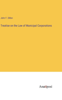 Treatise on the Law of Municipal Corporations