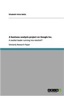 A business analysis project on Google Inc.: A market leader running into mischief?(English)