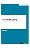 Otto von Bismarck und die innenpolitischen Krisen Preußens