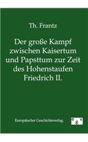 Der große Kampf zwischen Kaisertum und Papsttum zur Zeit des Hohenstaufen Friedrich II.: (German)