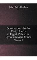 Observations in the East, Chiefly in Egypt, Palestine, Syria, and Asia Minor Volume 2