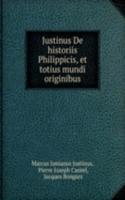 Justinus De historiis Philippicis, et totius mundi originibus