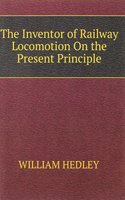 Inventor of Railway Locomotion On the Present Principle