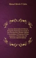 Lecciones Elementales De Historia De Espana Dispuestas Con Arreglo A Las Prescripciones Oficiales Vigentes Y Acomodadas Al Programa De Esta Asignatura . Primera Clase Del Noviciado (Spanish Edition)