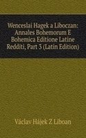 Wenceslai Hagek a Liboczan: Annales Bohemorum E Bohemica Editione Latine Redditi, Part 3 (Latin Edition)