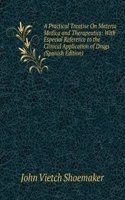 Practical Treatise On Materia Medica and Therapeutics: With Especial Reference to the Clinical Application of Drugs (Spanish Edition)