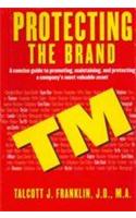 Protecting The Brand (A Concise Guide To Promoting, Maintaining And Protecting A Company S Most Valuable Asset)