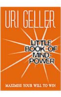 Uri Geller's Little Book Of Mind-Power: Maximize Your Will To Win