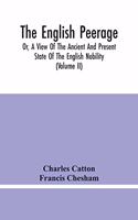 English Peerage; Or, A View Of The Ancient And Present State Of The English Nobility; To Which Is Subjoined, A Chronological Account Of Such Titles As Have Become Extinct From The Norman Conquest To The Beginning Of The Year MDCCXC (Volume Ii)