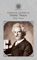 Complete Letters of Mark Twain: (Throne Classics)