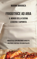 Friggitrice ad Aria: Il Mondo della Cucina Leggera e Saporita: Unisciti all'Esplorazione di Ricette Salutari e Gustose per Ogni Palato