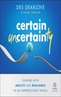 Certain Uncertainty: Leading with Agility and Resilience in an Unpredictable World