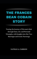 Frances Bean Cobain Story: Tracing the Journey of Nirvana's Heir through Fame, Art, and Personal Triumphs, with Insights into Her Two Marriages and Iconic Parentage