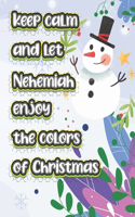 keep calm and let Nehemiah enjoy the colors of christmas: The christmas coloring book is a very nice gift for any child named Nehemiah