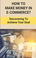 How To Make Money In E-Commerce?