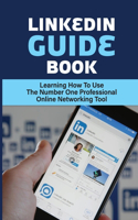 LinkedIn Guide Book: Learning How To Use The Number One Professional Online Networking Tool: The Social Network