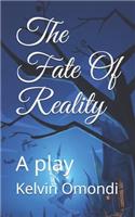 The Fate Of Reality: A play by Kelvin