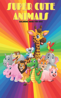 SUPER CUTE ANIMALS - Coloring Book For Kids: Sea Animals, Farm Animals, Jungle Animals, Woodland Animals and Circus Animals