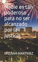 Nadie es tan poderoso, para no ser alcanzado por la justicia.