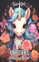 Super Cute Unicorns Coloring Book