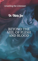 Beyond the Veil of Flesh and Blood