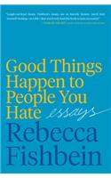 Good Things Happen to People You Hate: Essays