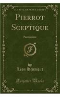 Pierrot Sceptique: Pantomime (Classic Reprint): Pantomime (Classic Reprint)