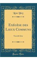 Exégèse Des Lieux Communs: Nouvelle Série (Classic Reprint)