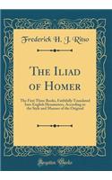 The Iliad of Homer: The First Three Books, Faithfully Translated Into English Hexameters, According to the Style and Manner of the Original (Classic Reprint)