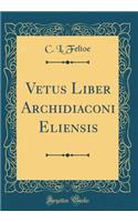 Vetus Liber Archidiaconi Eliensis (Classic Reprint)