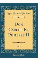 Don Carlos Et Philippe II, Vol. 2 (Classic Reprint)