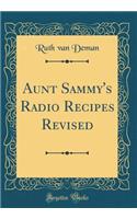 Aunt Sammy's Radio Recipes Revised (Classic Reprint)