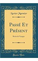 Passï¿½ Et Prï¿½sent: Rï¿½cits de Voyages (Classic Reprint): Rï¿½cits de Voyages (Classic Reprint)