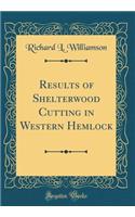 Results of Shelterwood Cutting in Western Hemlock (Classic Reprint)