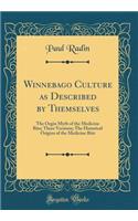 Winnebago Culture as Described by Themselves: The Orgin Myth of the Medicine Rite; Three Versions; The Historical Origins of the Medicine Rite (Classic Reprint): The Orgin Myth of the Medicine Rite; Three Versions; The Historical Origins of the Medicine Rite (Classic Reprint)