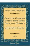 Catalog of Copyright Entries, Third Series, Parts 7-11a, Number 1, Vol. 11: Works of Art, Reproductions of Works of Art, Scientific and Technical Drawings, Photographic Works, Prints and Pictorial Illustrations; January-June, 1957 (Classic Reprint)