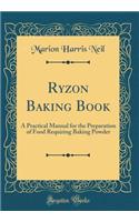 Ryzon Baking Book: A Practical Manual for the Preparation of Food Requiring Baking Powder (Classic Reprint): A Practical Manual for the Preparation of Food Requiring Baking Powder (Classic Reprint)