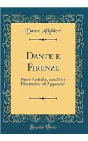Dante e Firenze: Prose Antiche, con Note Illustrative ed Appendici (Classic Reprint)
