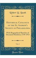 Historical Catalogue of the St. Andrew's Society of Philadelphia, Vol. 2: With Biographical Sketches of Deceased Members; 1749-1913 (Classic Reprint)