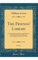 The Friends' Library, Vol. 12: Comprising Journals, Doctrinal Treatises, and Other Writings of Members of the Religious Society of Friends (Classic Reprint)